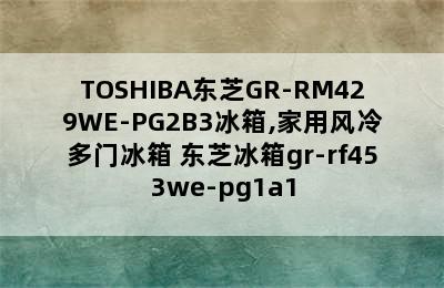 TOSHIBA东芝GR-RM429WE-PG2B3冰箱,家用风冷多门冰箱 东芝冰箱gr-rf453we-pg1a1